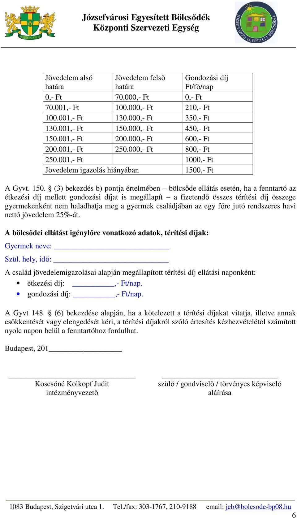 001,- Ft 200.000,- Ft 600,- Ft 200.001,- Ft 250.000,- Ft 800,- Ft 250.001,- Ft 1000,- Ft Jövedelem igazolás hiányában 1500