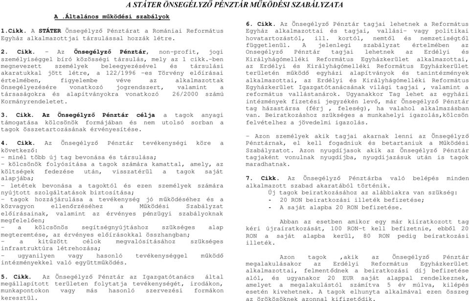 -ben megnevezett személyek beleegyezésével és társulási akaratukkal jött létre, a 122/1996 -es Törvény előírásai értelmében, figyelembe véve az alkalmazottak önsegélyezésére vonatkozó jogrendszert,