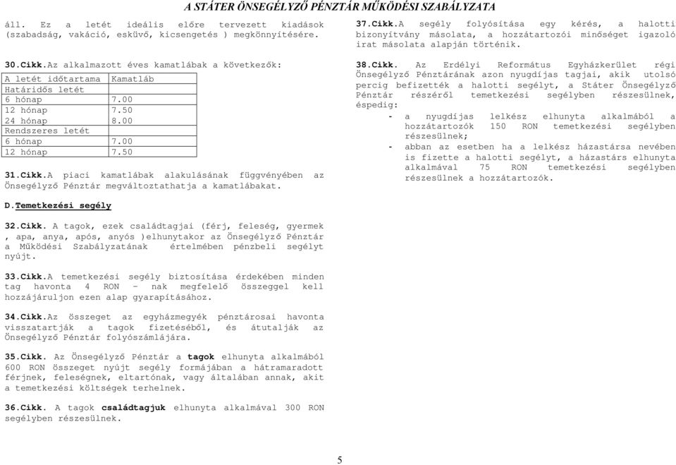 Az alkalmazott éves kamatlábak a következők: A letét időtartama Kamatláb Határidős letét 6 hónap 7.00 12 hónap 7.50 24 hónap 8.00 Rendszeres letét 6 hónap 7.00 12 hónap 7.50 31.Cikk.