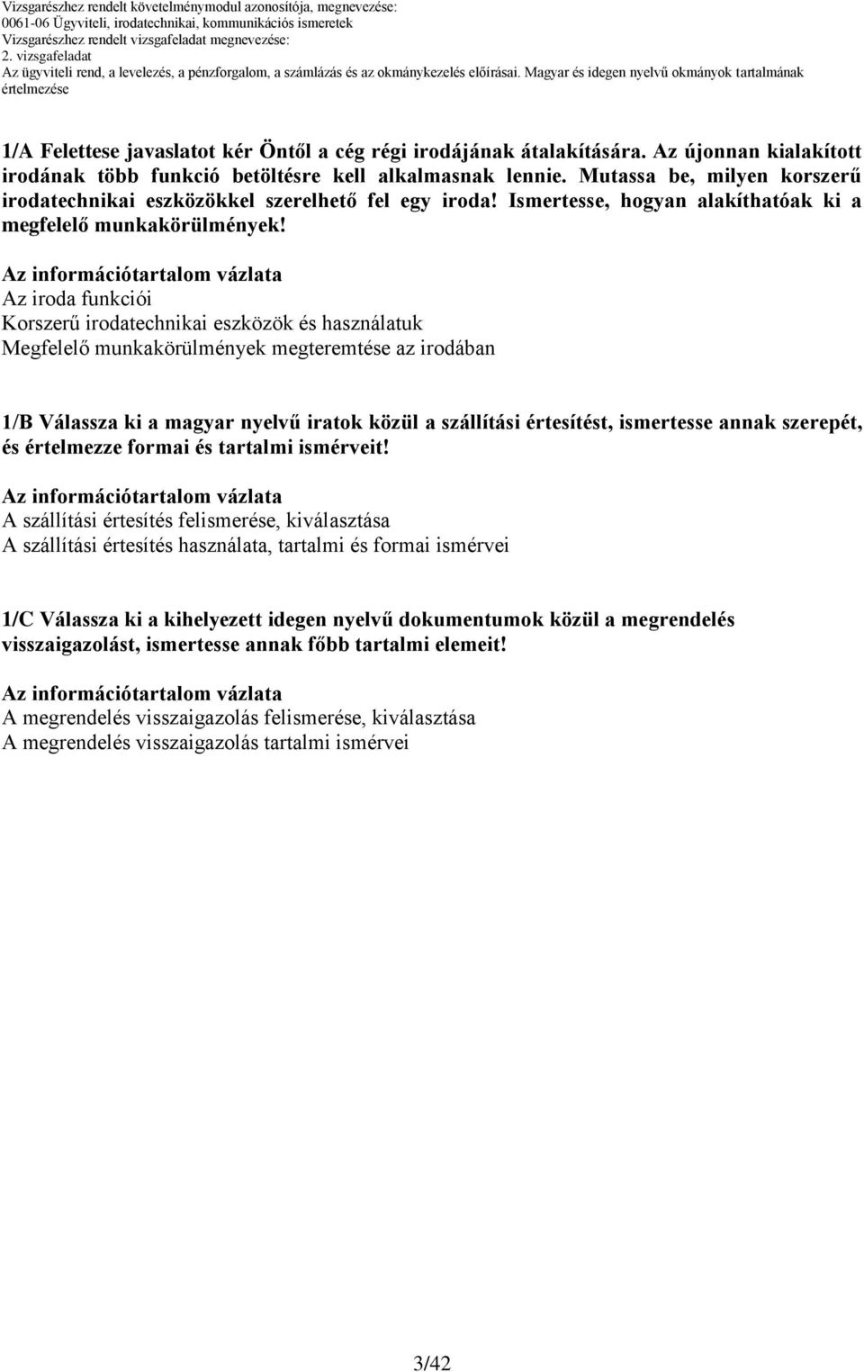 Az iroda funkciói Korszerű irodatechnikai eszközök és használatuk Megfelelő munkakörülmények megteremtése az irodában 1/B Válassza ki a magyar nyelvű iratok közül a szállítási értesítést, ismertesse