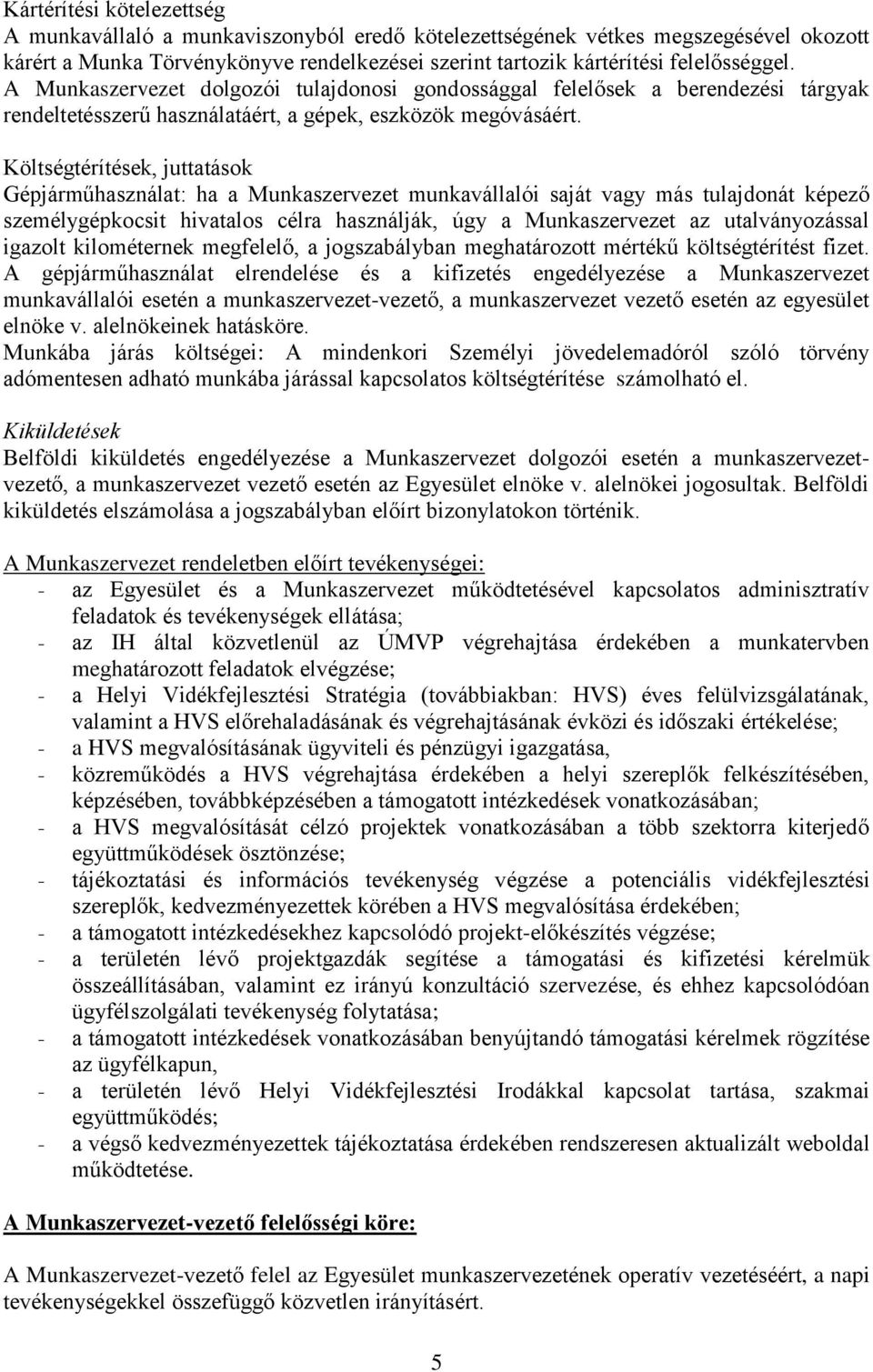 Költségtérítések, juttatások Gépjárműhasználat: ha a Munkaszervezet munkavállalói saját vagy más tulajdonát képező személygépkocsit hivatalos célra használják, úgy a Munkaszervezet az utalványozással