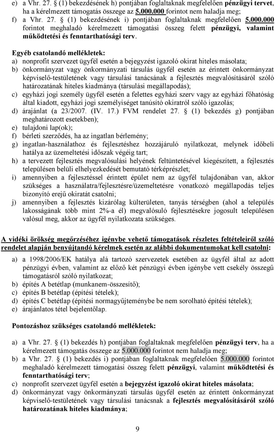 Egyéb csatolandó mellékletek: a) nonprofit szervezet ügyfél esetén a bejegyzést igazoló okirat hiteles másolata; b) önkormányzat vagy önkormányzati társulás ügyfél esetén az érintett önkormányzat