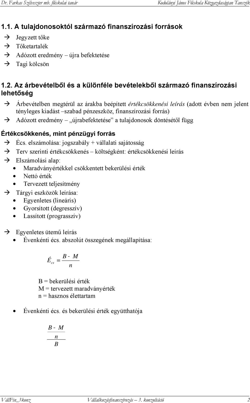 fiaszírozási forrás) Adózott eredméy újrabefektetése a tulajdoosok dötésétől függ Értékcsökkeés, mit pézügyi forrás Écs.