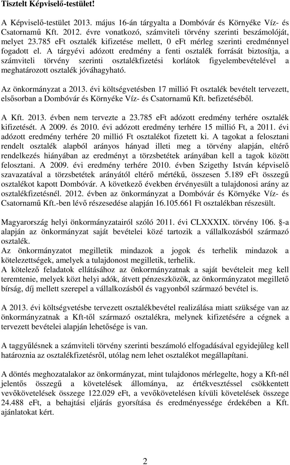 A tárgyévi adózott eredmény a fenti osztalék forrását biztosítja, a számviteli törvény szerinti osztalékfizetési korlátok figyelembevételével a meghatározott osztalék jóváhagyható.