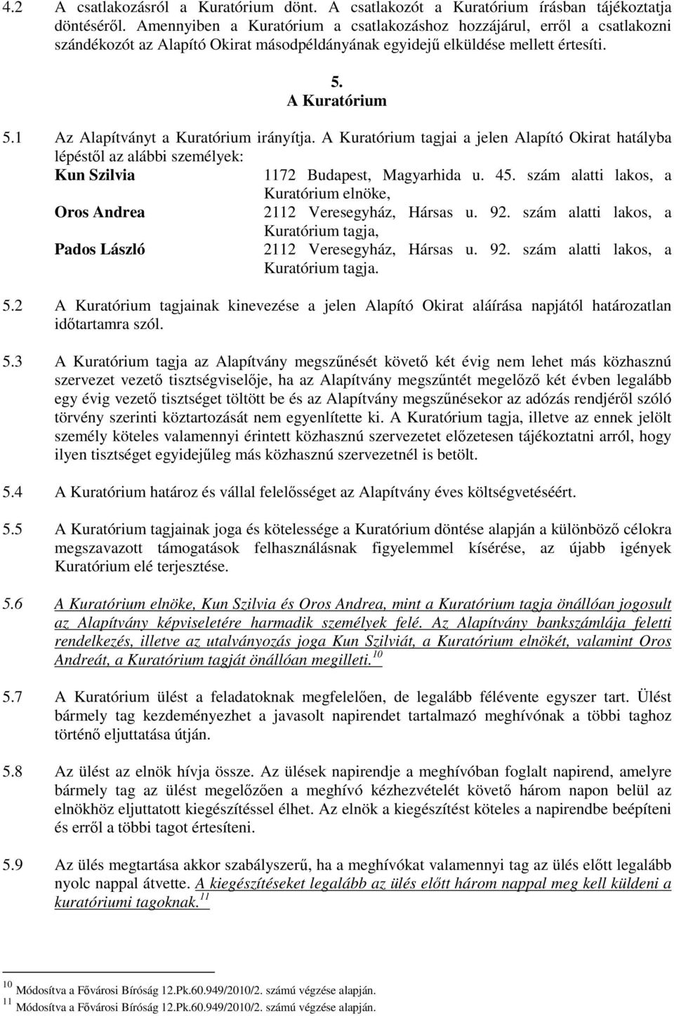 1 Az Alapítványt a Kuratórium irányítja. A Kuratórium tagjai a jelen Alapító Okirat hatályba lépéstıl az alábbi személyek: Kun Szilvia 1172 Budapest, Magyarhida u. 45.