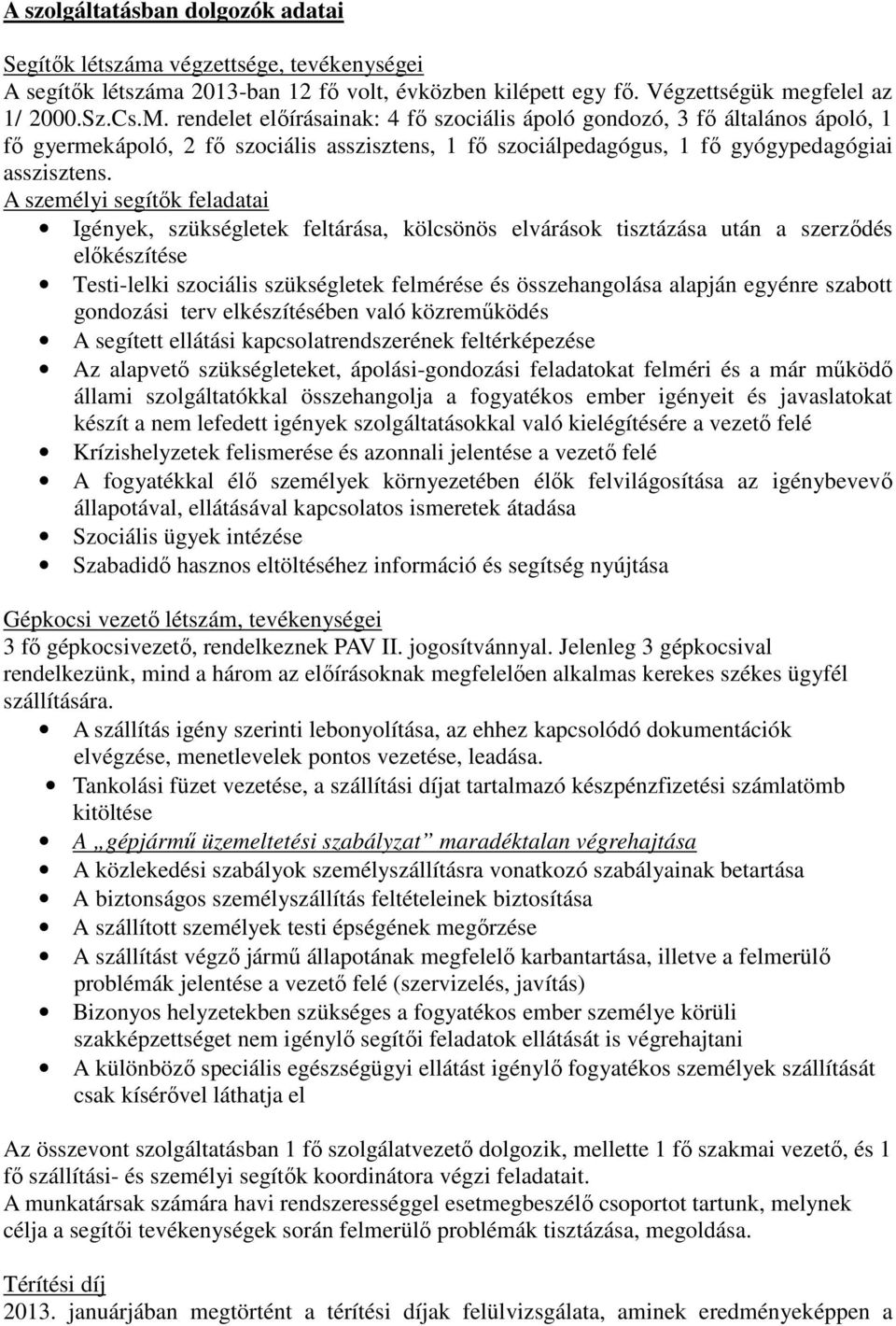 A személyi segítők feladatai Igények, szükségletek feltárása, kölcsönös elvárások tisztázása után a szerződés előkészítése Testi-lelki szociális szükségletek felmérése és összehangolása alapján