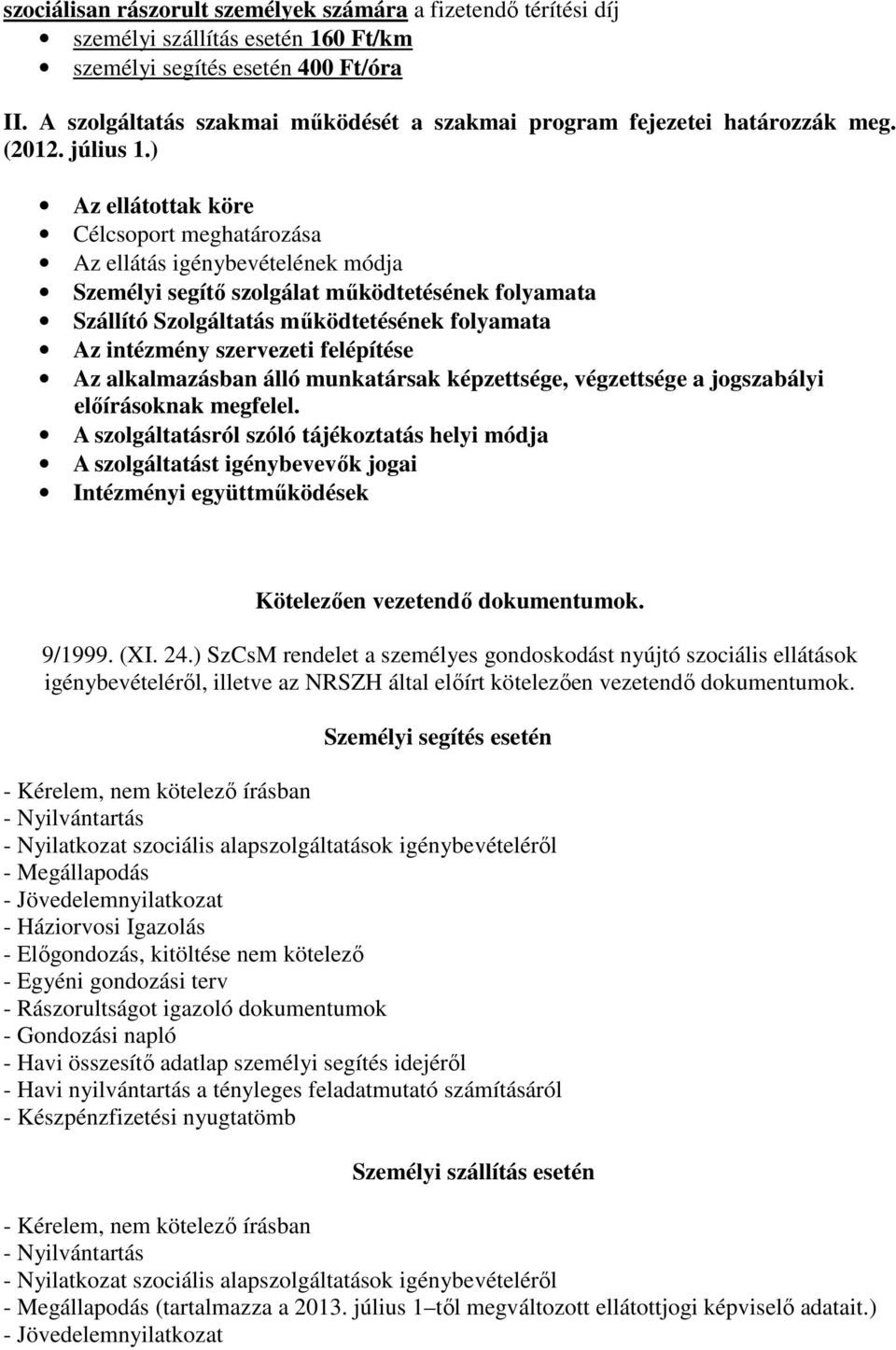 ) Az ellátottak köre Célcsoport meghatározása Az ellátás igénybevételének módja Személyi segítő szolgálat működtetésének folyamata Szállító Szolgáltatás működtetésének folyamata Az intézmény