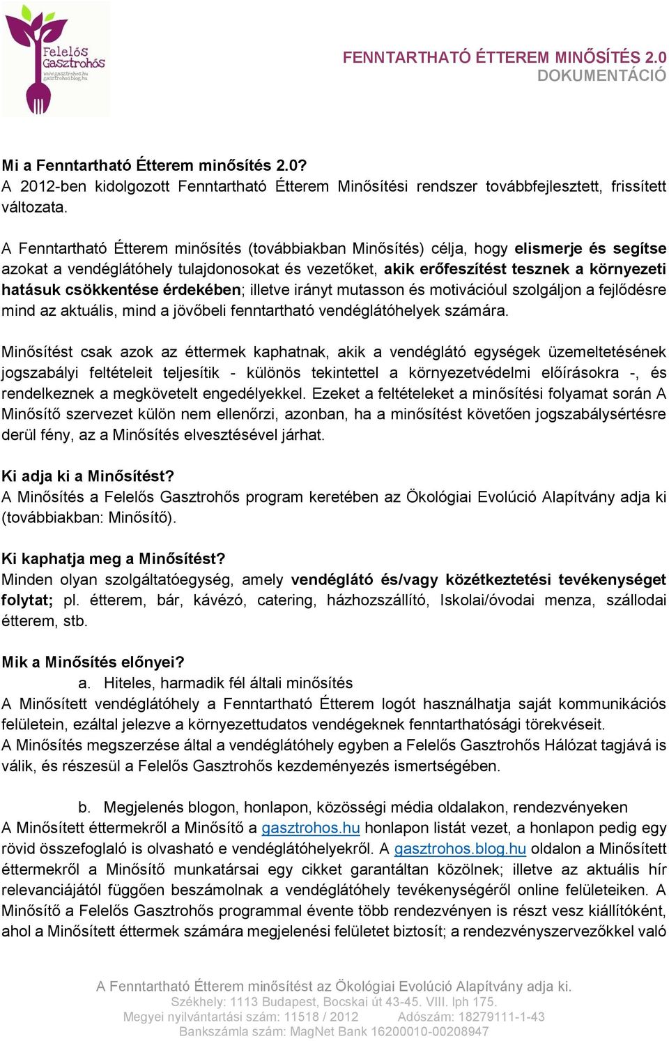 csökkentése érdekében; illetve irányt mutasson és motivációul szolgáljon a fejlődésre mind az aktuális, mind a jövőbeli fenntartható vendéglátóhelyek számára.