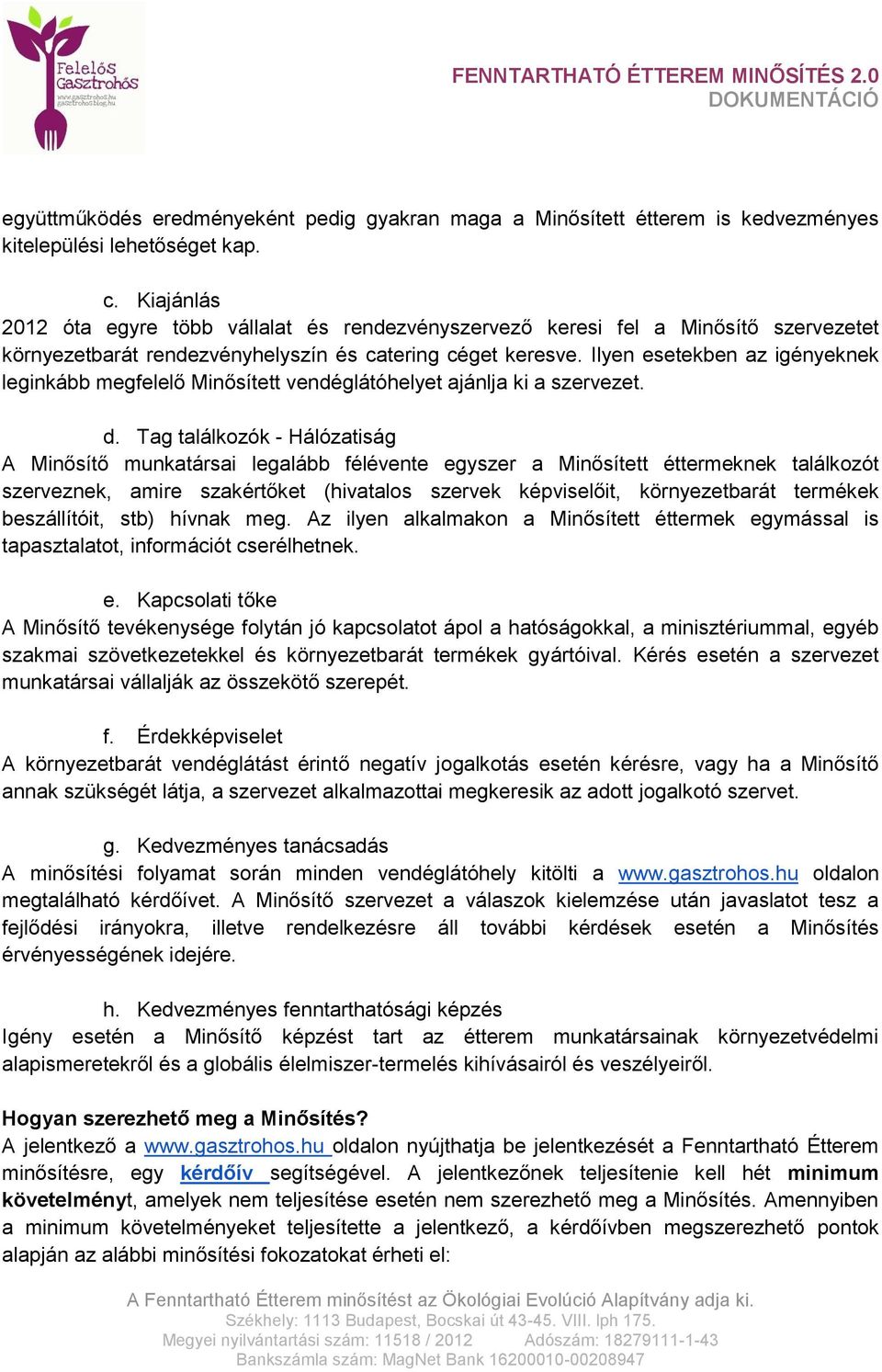 Ilyen esetekben az igényeknek leginkább megfelelő Minősített vendéglátóhelyet ajánlja ki a szervezet. d.