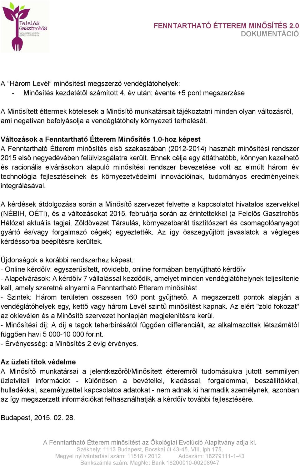 Változások a Fenntartható Étterem Minősítés 1.0-hoz képest A Fenntartható Étterem minősítés első szakaszában (2012-2014) használt minősítési rendszer 2015 első negyedévében felülvizsgálatra került.