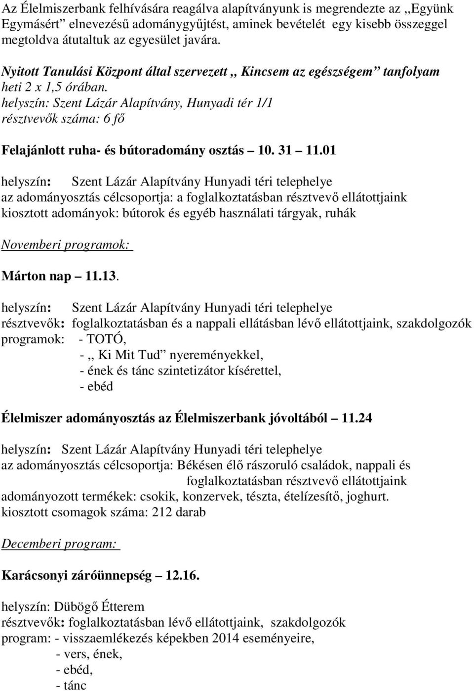 01 az adományosztás célcsoportja: a foglalkoztatásban résztvevő ellátottjaink kiosztott adományok: bútorok és egyéb használati tárgyak, ruhák Novemberi programok: Márton nap 11.13.