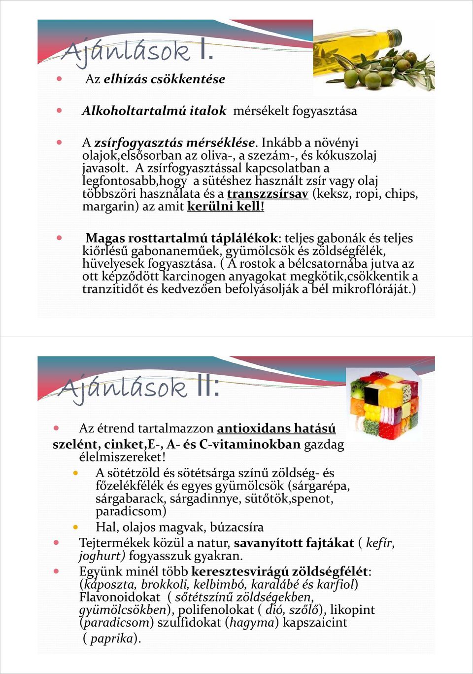 Magas rosttartalmú táplálékok: teljes gabonák és teljes kiőrlésű gabonaneműek, gyümölcsök és zöldségfélék, hüvelyesek fogyasztása.