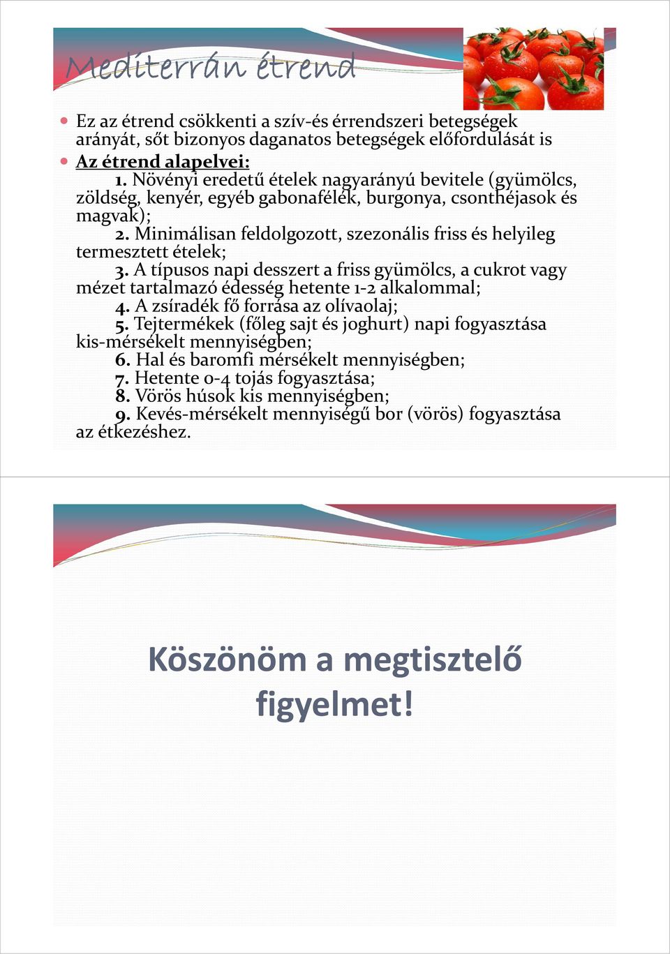 Minimálisan feldolgozott, szezonális friss és helyileg termesztett ételek; 3. A típusos napi desszert a friss gyümölcs, a cukrot vagy mézet tartalmazó édesség hetente 1-2 alkalommal; 4.