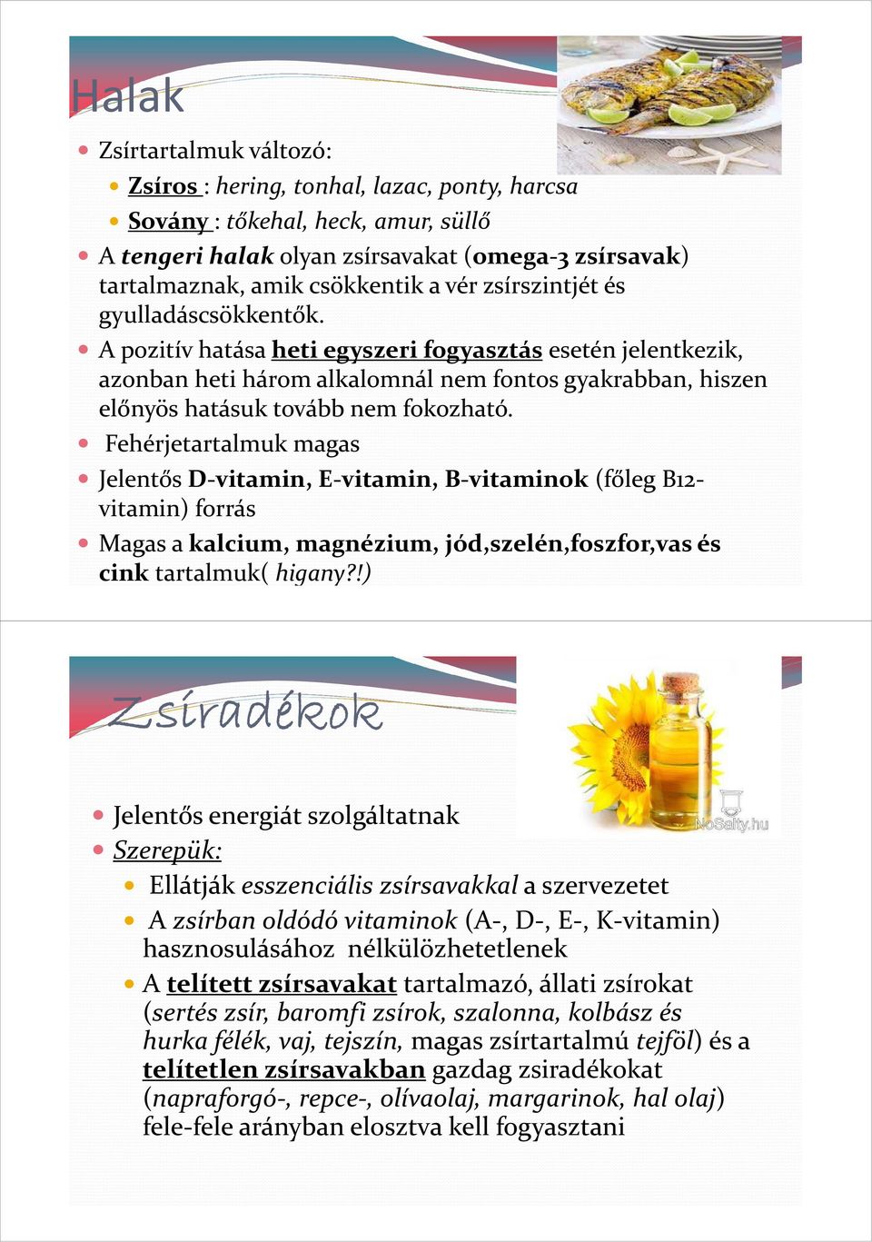 Fehérjetartalmuk magas Jelentős D-vitamin, E-vitamin, B-vitaminok (főleg B12- vitamin) forrás Magas a kalcium, magnézium, jód,szelén,foszfor,vas és cink tartalmuk( higany?