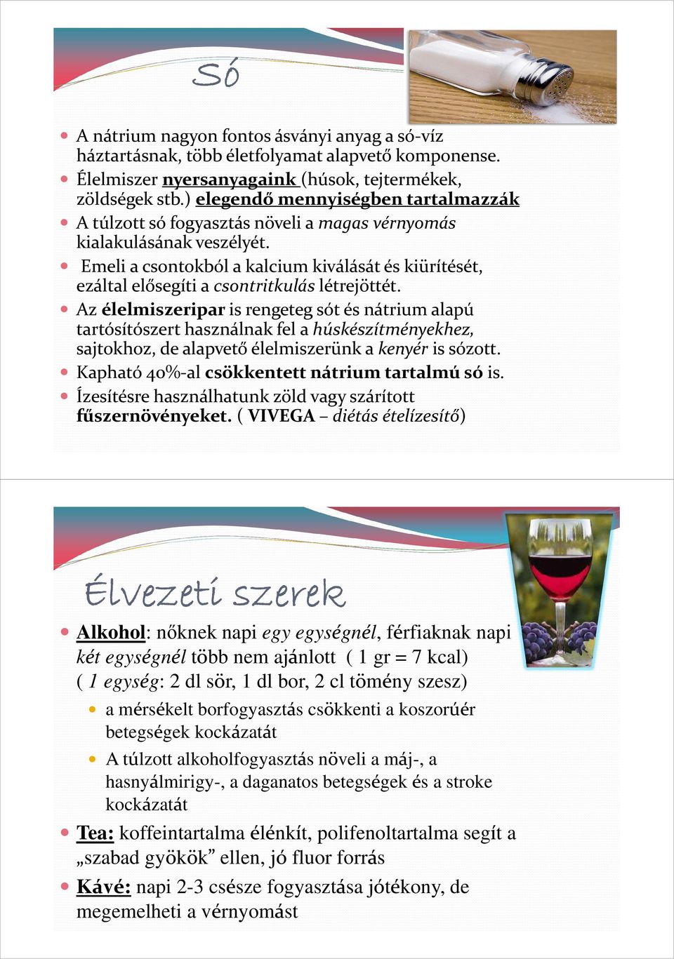 Emeli a csontokból a kalcium kiválását és kiürítését, ezáltal elősegíti a csontritkulás létrejöttét.