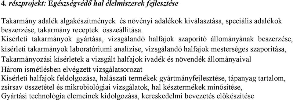 Kísérleti takarmányok gyártása, vizsgálandó halfajok szaporító állományának beszerzése, kísérleti takarmányok laboratóriumi analízise, vizsgálandó halfajok mesterséges szaporítása,