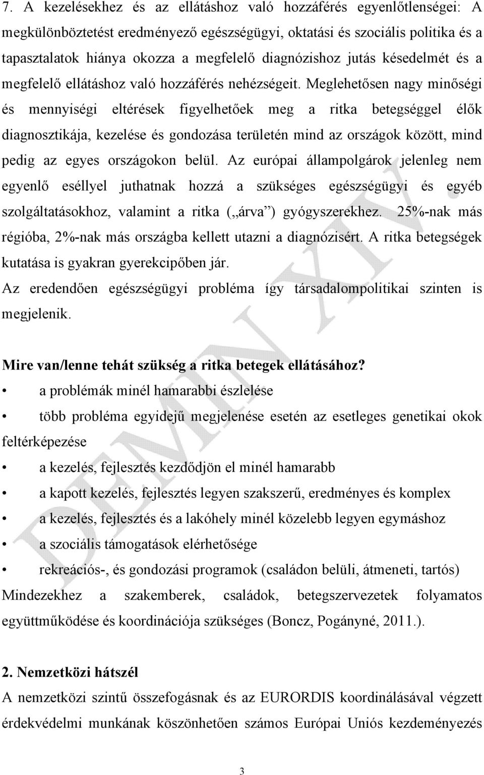 Meglehetősen nagy minőségi és mennyiségi eltérések figyelhetőek meg a ritka betegséggel élők diagnosztikája, kezelése és gondozása területén mind az országok között, mind pedig az egyes országokon