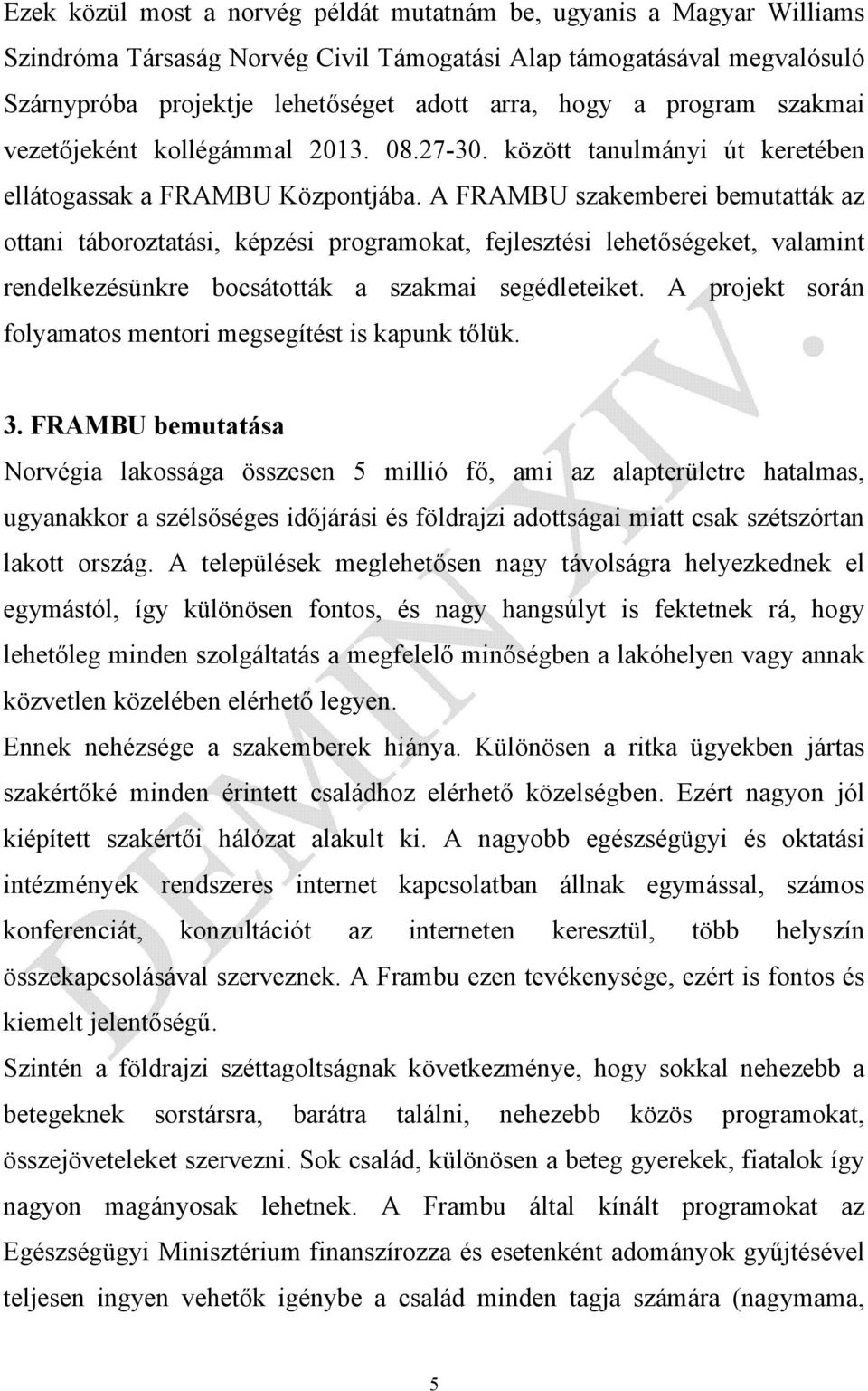 A FRAMBU szakemberei bemutatták az ottani táboroztatási, képzési programokat, fejlesztési lehetőségeket, valamint rendelkezésünkre bocsátották a szakmai segédleteiket.