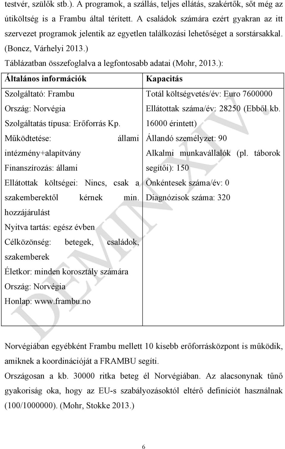 ) Táblázatban összefoglalva a legfontosabb adatai (Mohr, 2013.): Általános információk Kapacitás Szolgáltató: Frambu Ország: Norvégia Szolgáltatás típusa: Erőforrás Kp.