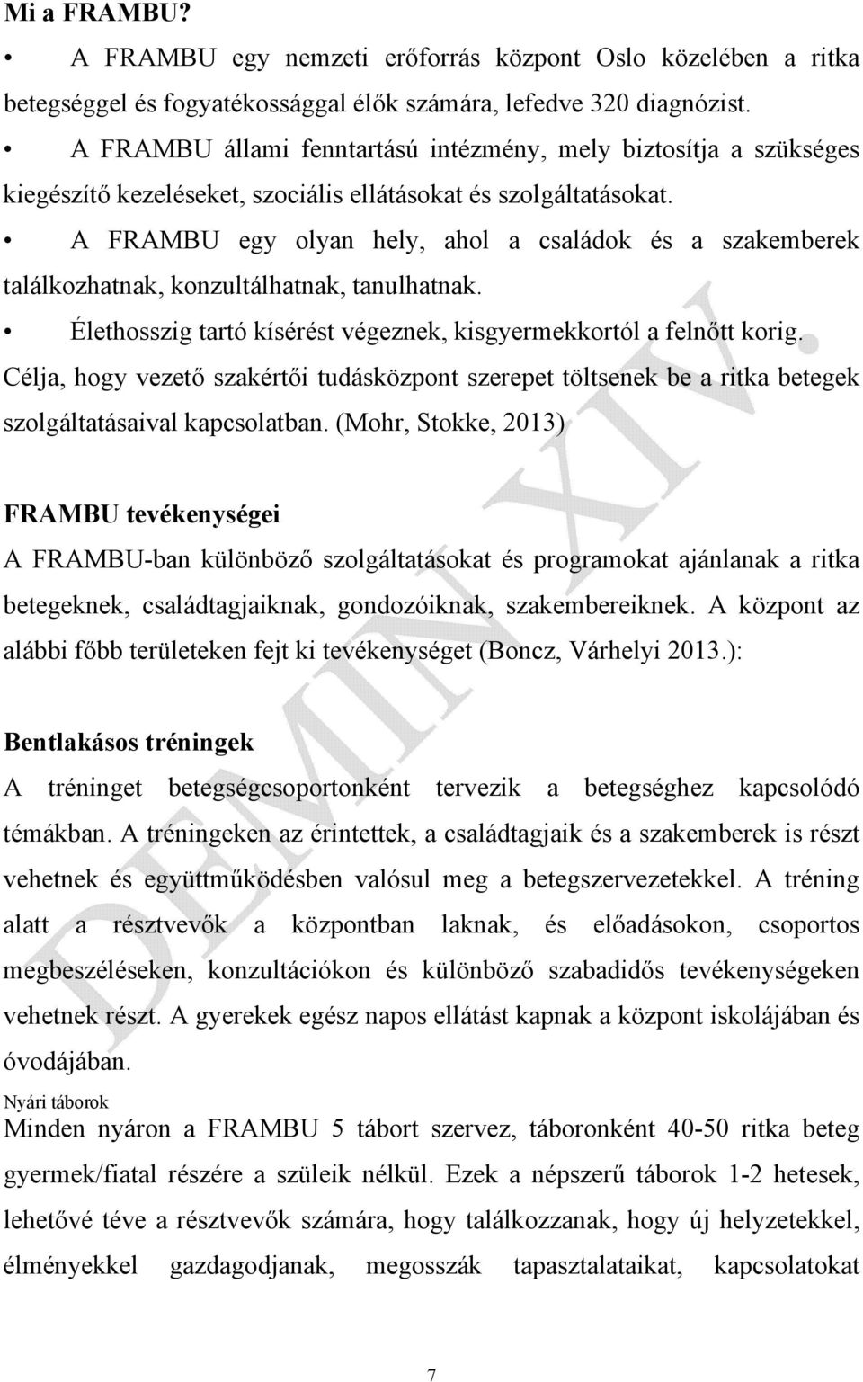 A FRAMBU egy olyan hely, ahol a családok és a szakemberek találkozhatnak, konzultálhatnak, tanulhatnak. Élethosszig tartó kísérést végeznek, kisgyermekkortól a felnőtt korig.