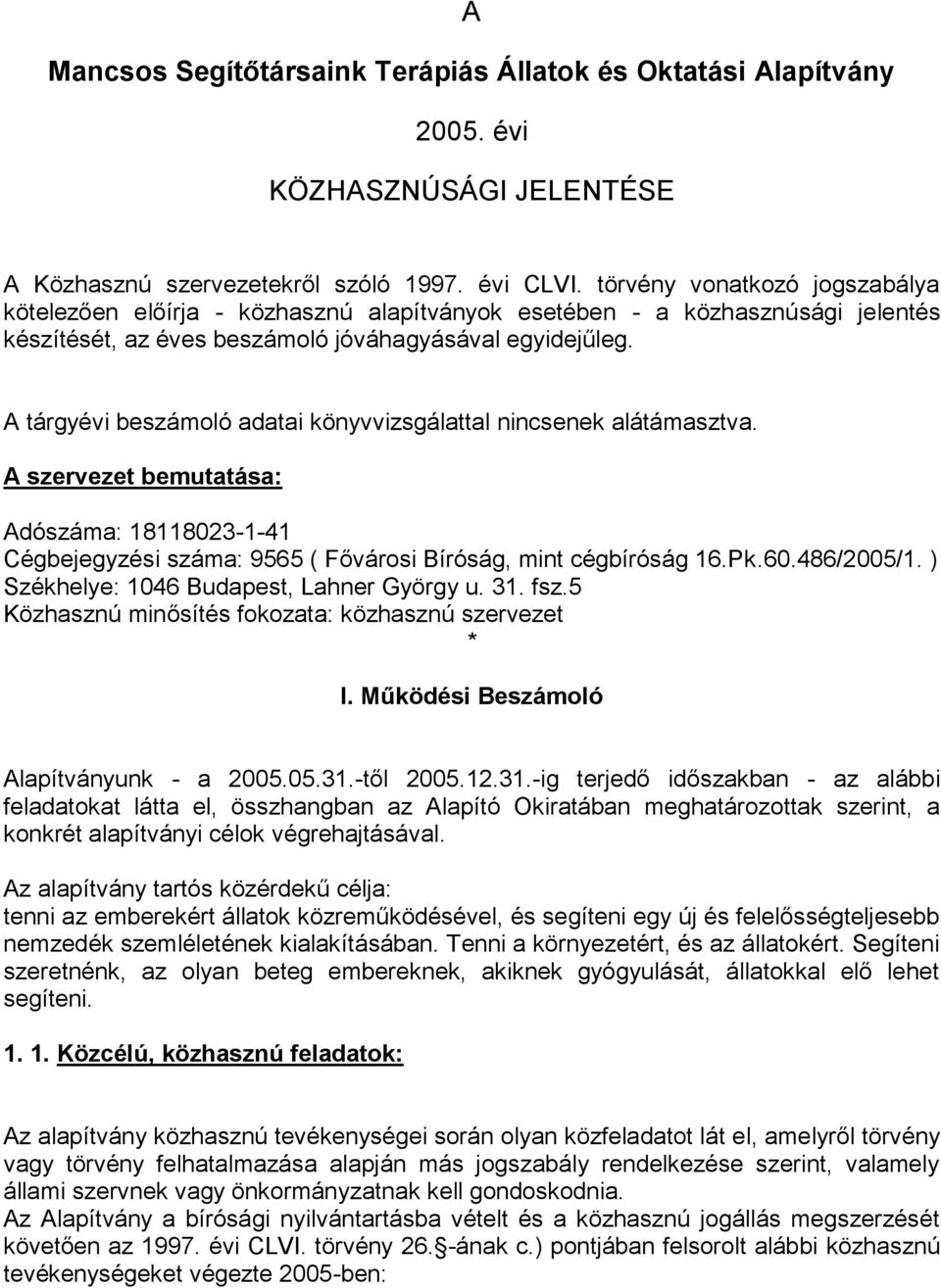 A tárgyévi beszámoló adatai könyvvizsgálattal nincsenek alátámasztva. A szervezet bemutatása: Adószáma: 18118023-1-41 Cégbejegyzési száma: 9565 ( Fővárosi Bíróság, mint cégbíróság 16.Pk.60.486/2005/1.