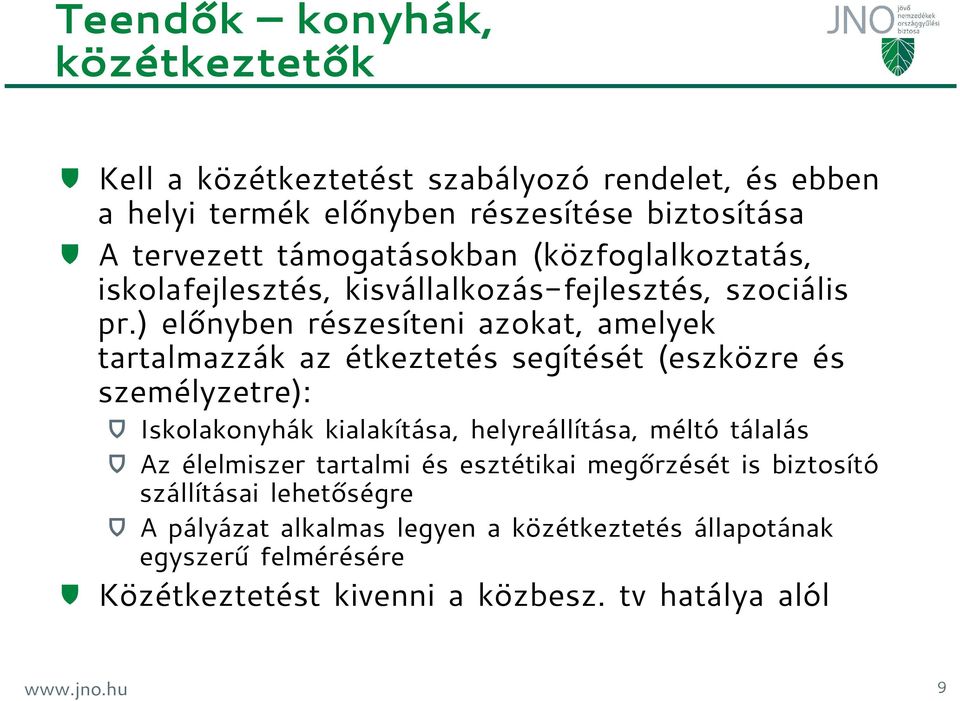 ) előnyben részesíteni azokat, amelyek tartalmazzák az étkeztetés segítését (eszközre és személyzetre): Iskolakonyhák kialakítása, helyreállítása, méltó