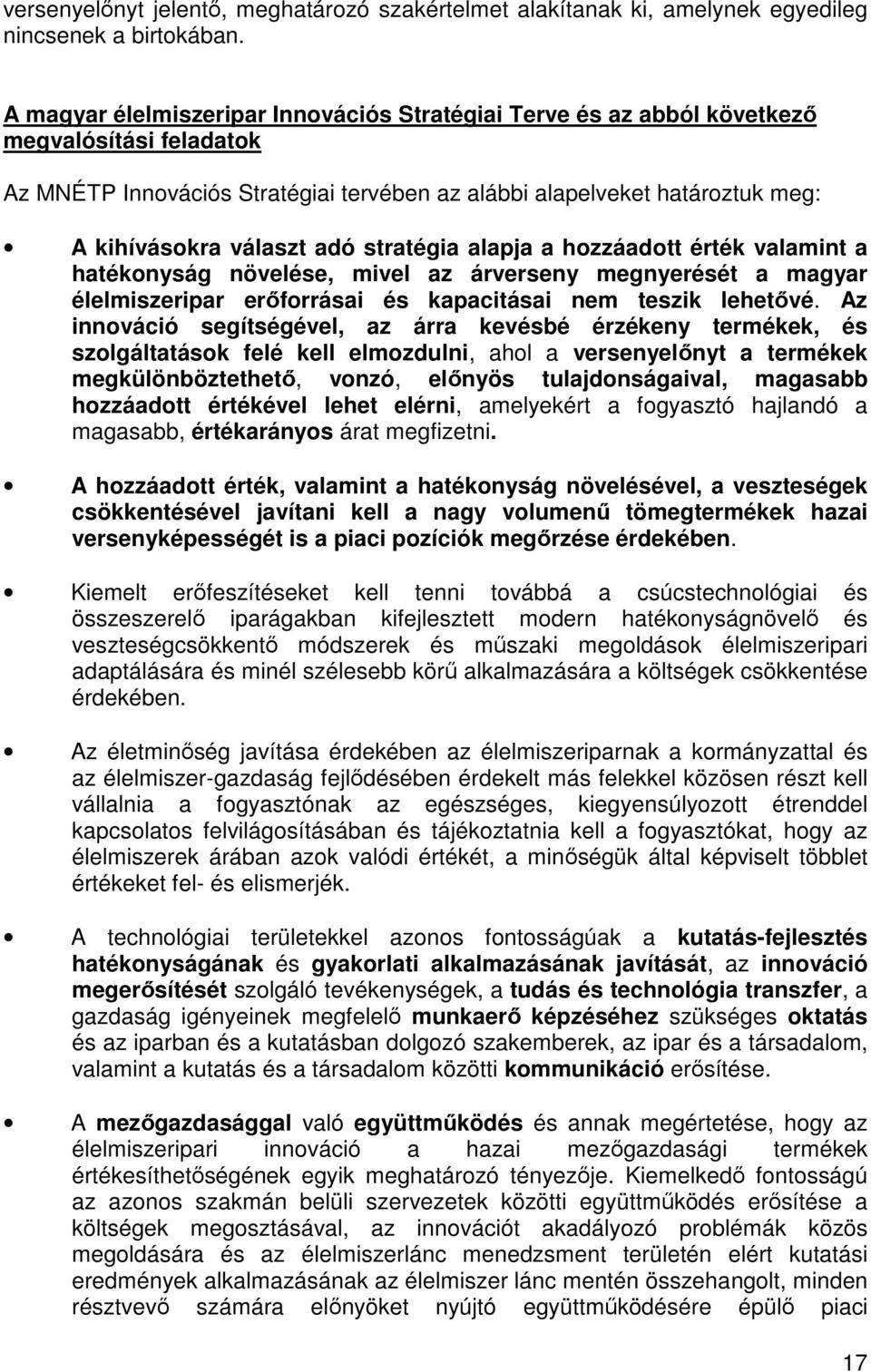 adó stratégia alapja a hozzáadott érték valamint a hatékonyság növelése, mivel az árverseny megnyerését a magyar élelmiszeripar erőforrásai és kapacitásai nem teszik lehetővé.