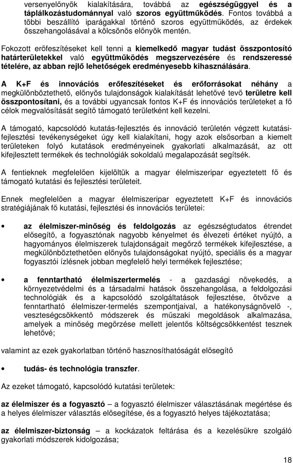 Fokozott erőfeszítéseket kell tenni a kiemelkedő magyar tudást összpontosító határterületekkel való együttműködés megszervezésére és rendszeressé tételére, az abban rejlő lehetőségek eredményesebb