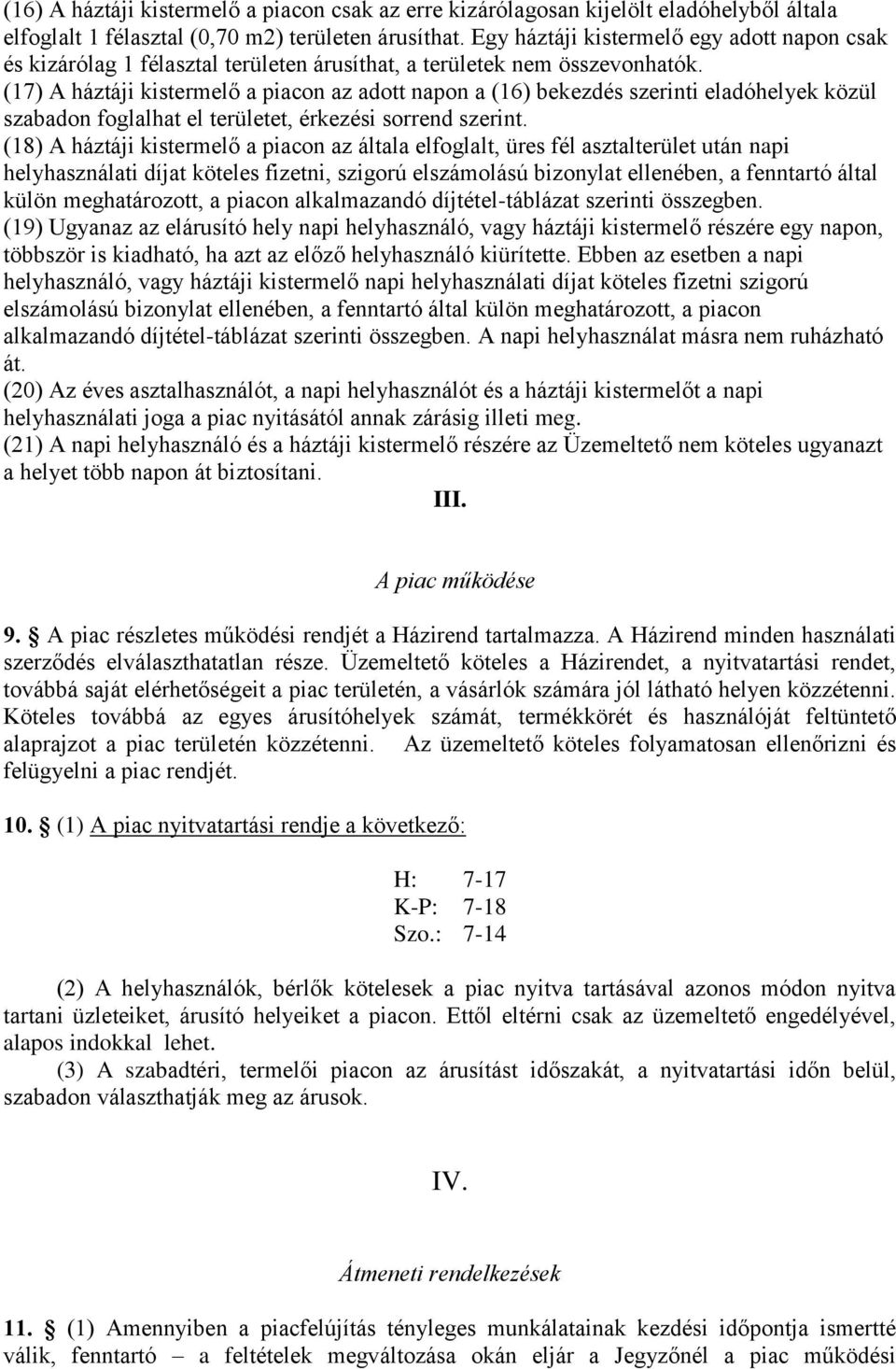 (17) A háztáji kistermelő a piacon az adott napon a (16) bekezdés szerinti eladóhelyek közül szabadon foglalhat el területet, érkezési sorrend szerint.