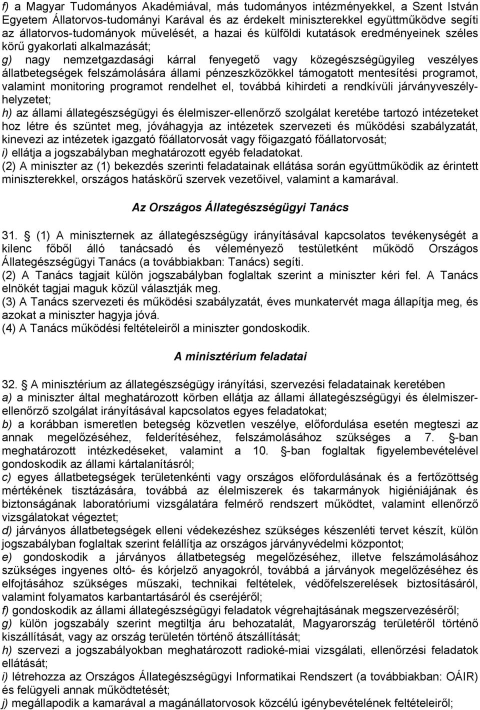 állami pénzeszközökkel támogatott mentesítési programot, valamint monitoring programot rendelhet el, továbbá kihirdeti a rendkívüli járványveszélyhelyzetet; h) az állami állategészségügyi és