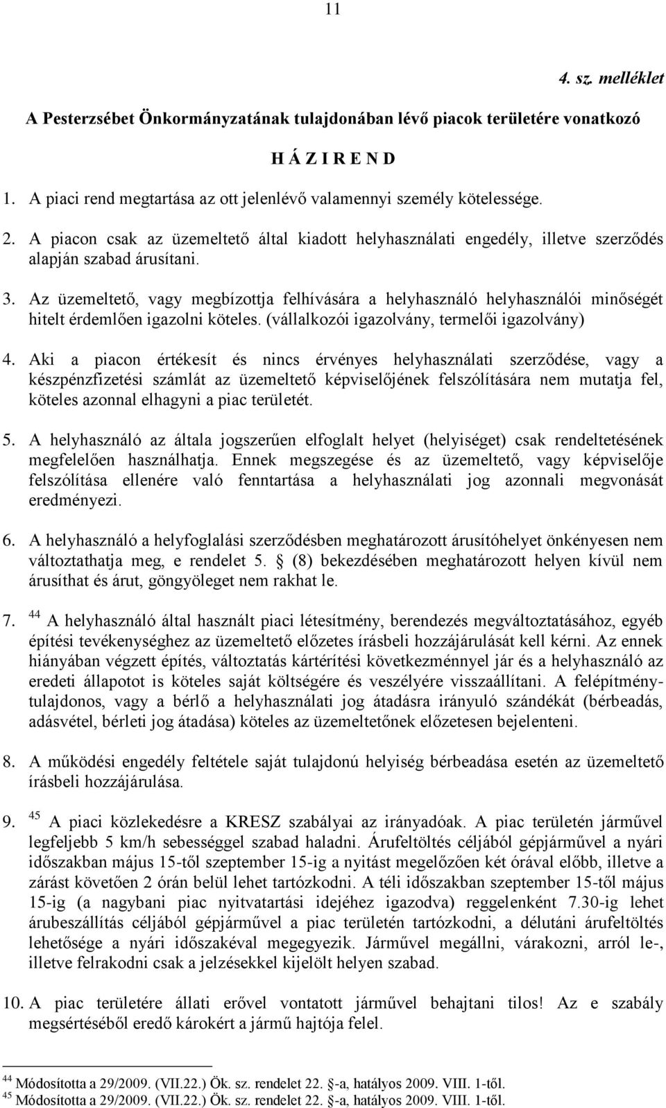 Az üzemeltető, vagy megbízottja felhívására a helyhasználó helyhasználói minőségét hitelt érdemlően igazolni köteles. (vállalkozói igazolvány, termelői igazolvány) 4.