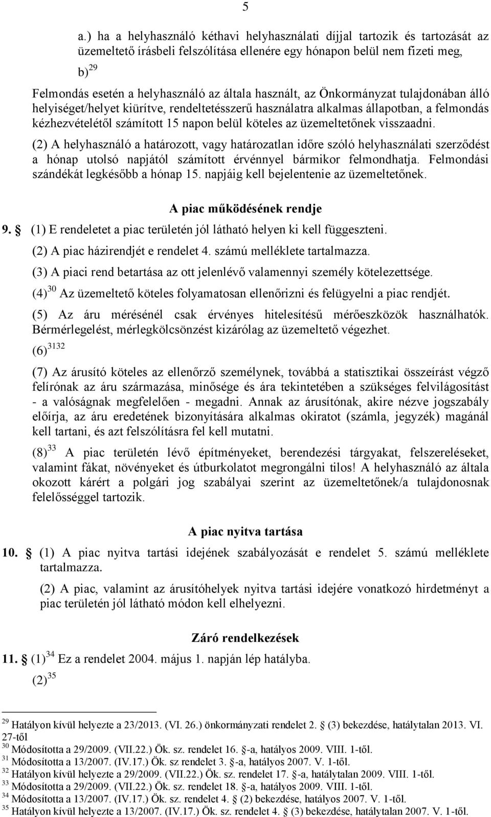 üzemeltetőnek visszaadni. (2) A helyhasználó a határozott, vagy határozatlan időre szóló helyhasználati szerződést a hónap utolsó napjától számított érvénnyel bármikor felmondhatja.