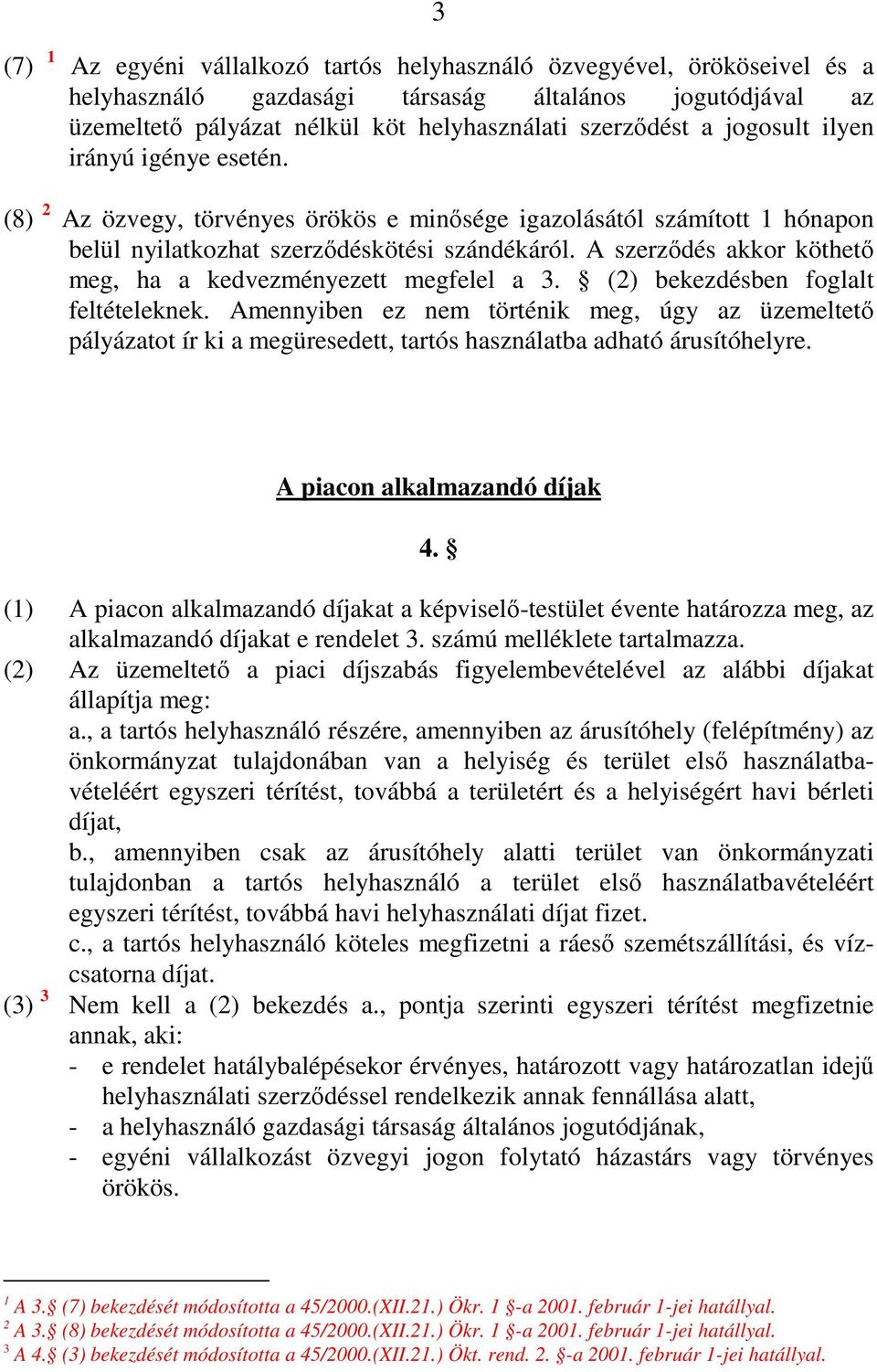 A szerzıdés akkor köthetı meg, ha a kedvezményezett megfelel a 3. (2) bekezdésben foglalt feltételeknek.