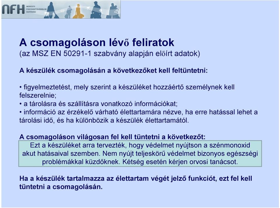 készülék élettartamától. A csomagoláson világosan fel kell tüntetni a következőt: Ezt a készüléket arra tervezték, hogy védelmet nyújtson a szénmonoxid akut hatásaival szemben.