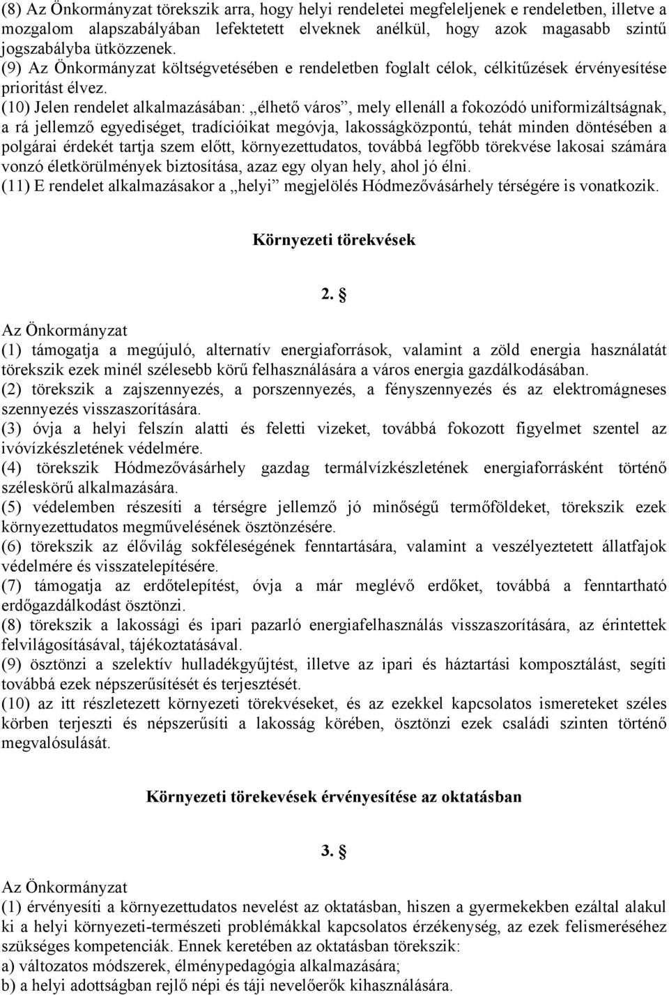 (10) Jelen rendelet alkalmazásában: élhető város, mely ellenáll a fokozódó uniformizáltságnak, a rá jellemző egyediséget, tradícióikat megóvja, lakosságközpontú, tehát minden döntésében a polgárai