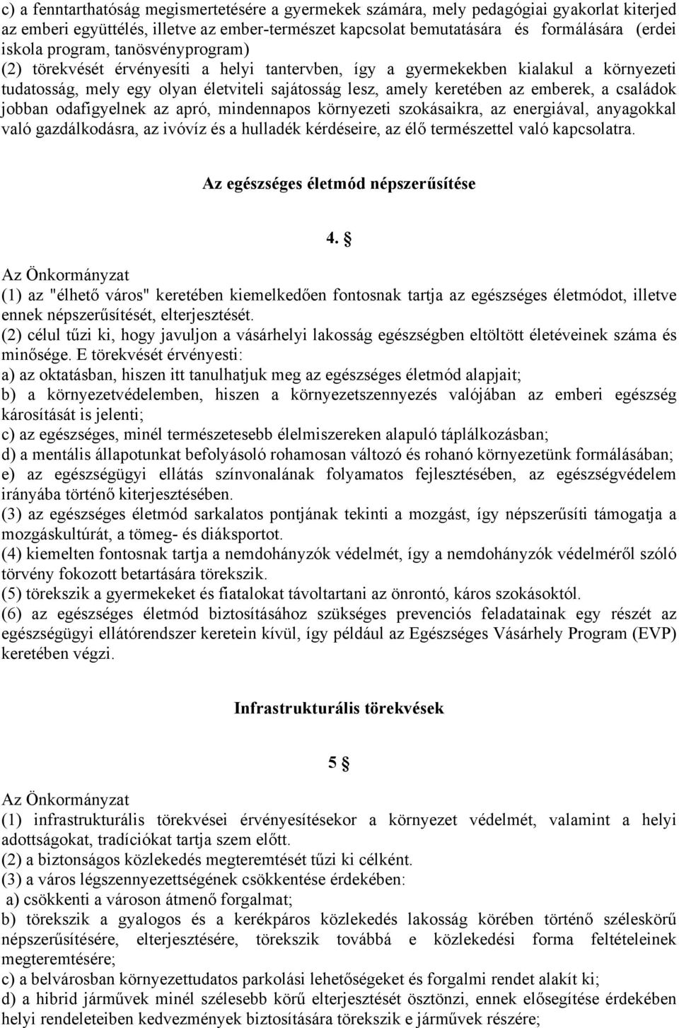 családok jobban odafigyelnek az apró, mindennapos környezeti szokásaikra, az energiával, anyagokkal való gazdálkodásra, az ivóvíz és a hulladék kérdéseire, az élő természettel való kapcsolatra.
