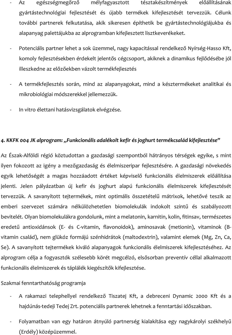 - Potenciális partner lehet a sok üzemmel, nagy kapacitással rendelkező Nyírség-Hasso Kft, komoly fejlesztésekben érdekelt jelentős cégcsoport, akiknek a dinamikus fejlődésébe jól illeszkedne az