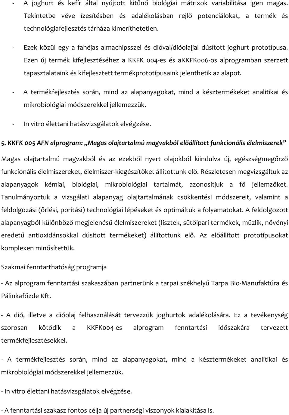 - Ezek közül egy a fahéjas almachipsszel és dióval/dióolajjal dúsított joghurt prototípusa.