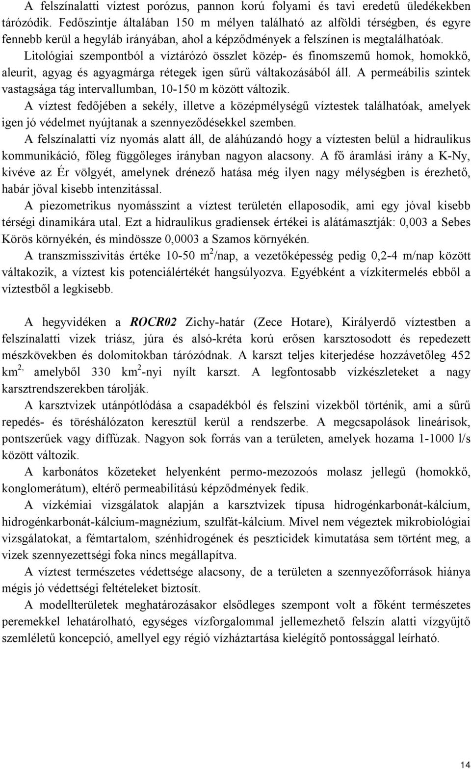 Litológiai szempontból a víztárózó összlet közép- és finomszemű homok, homokkő, aleurit, agyag és agyagmárga rétegek igen sűrű váltakozásából áll.