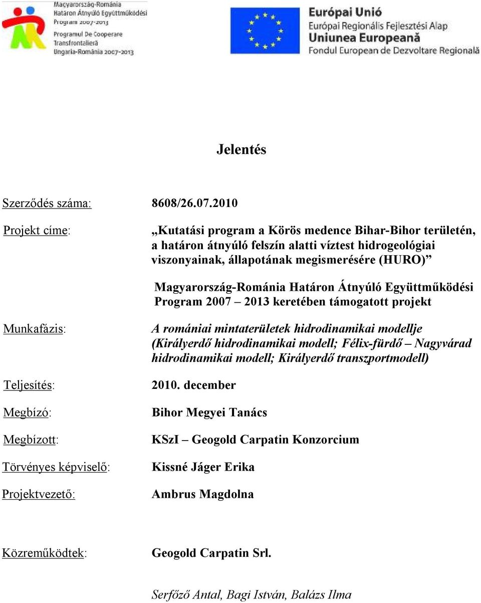 Magyarország-Románia Határon Átnyúló Együttműködési Program 2007 2013 keretében támogatott projekt Munkafázis: Teljesítés: Megbízó: Megbízott: Törvényes képviselő: Projektvezető: A