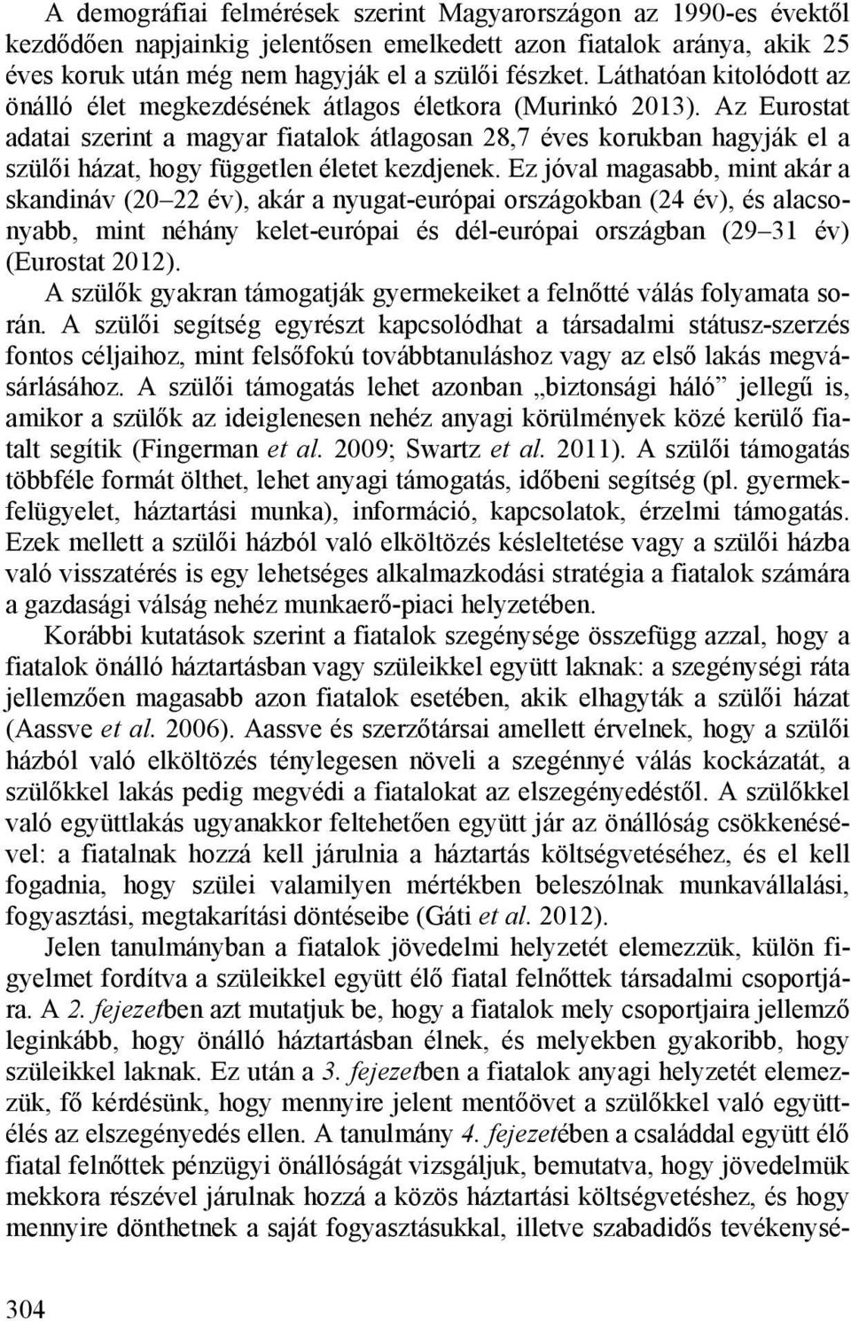 Az Eurostat adatai szerint a magyar fiatalok átlagosan 28,7 éves korukban hagyják el a szülői házat, hogy független életet kezdjenek.