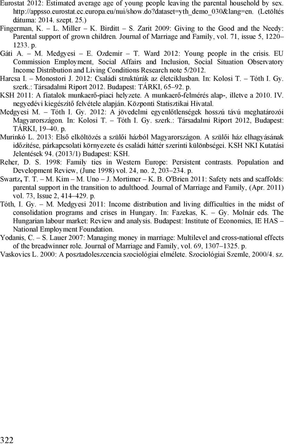 Ozdemir T. Ward 2012: Young people in the crisis. EU Commission Employment, Social Affairs and Inclusion, Social Situation Observatory Income Distribution and Living Conditions Research note 5/2012.