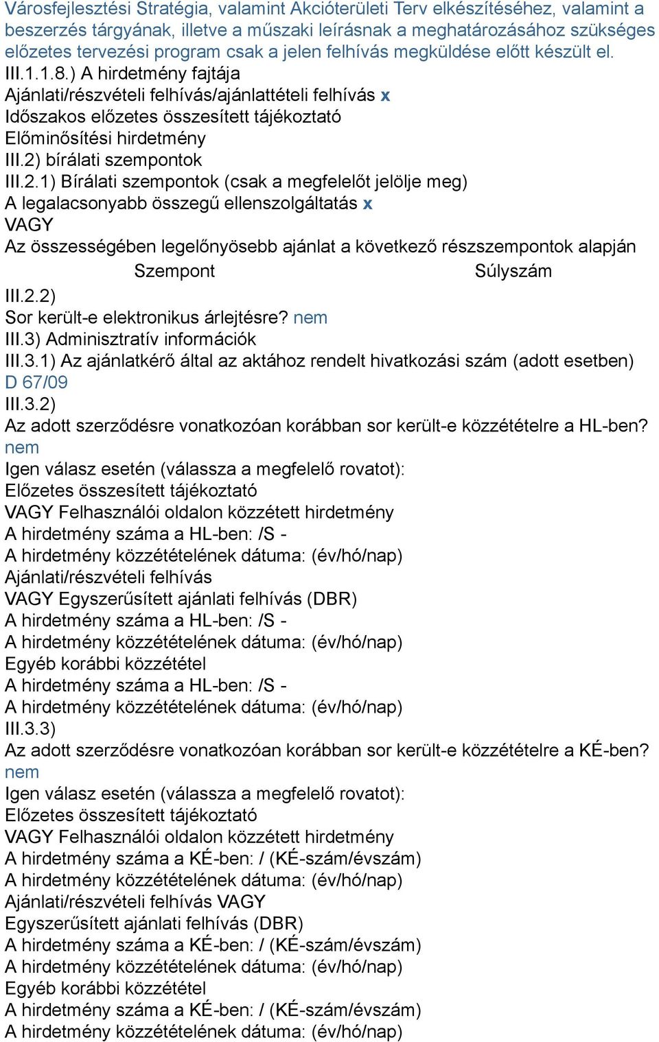 ) A hirdetmény fajtája Ajánlati/részvételi felhívás/ajánlattételi felhívás x Időszakos előzetes összesített tájékoztató Előminősítési hirdetmény III.2)