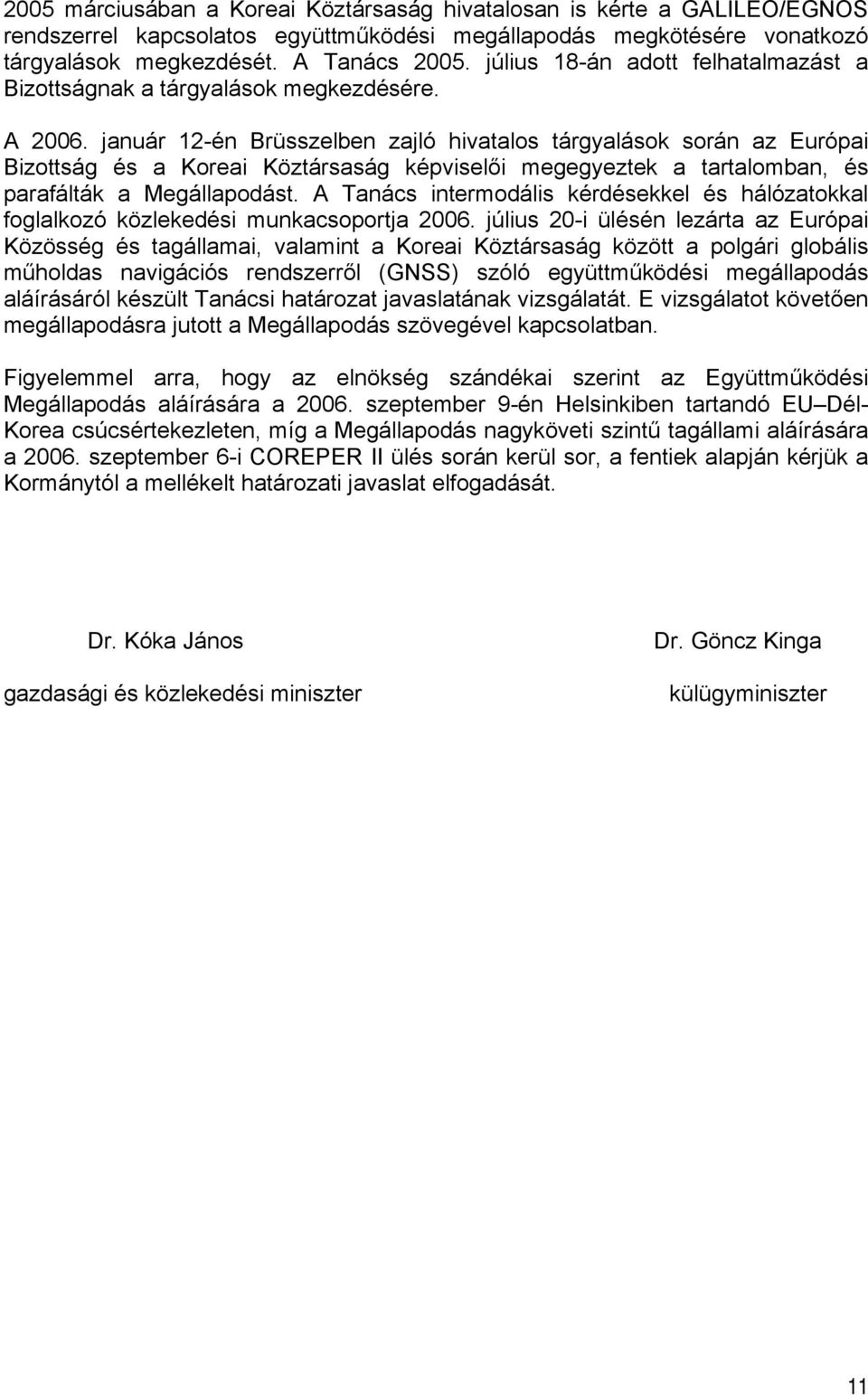 január 12-én Brüsszelben zajló hivatalos tárgyalások során az Európai Bizottság és a Koreai Köztársaság képviselői megegyeztek a tartalomban, és parafálták a Megállapodást.