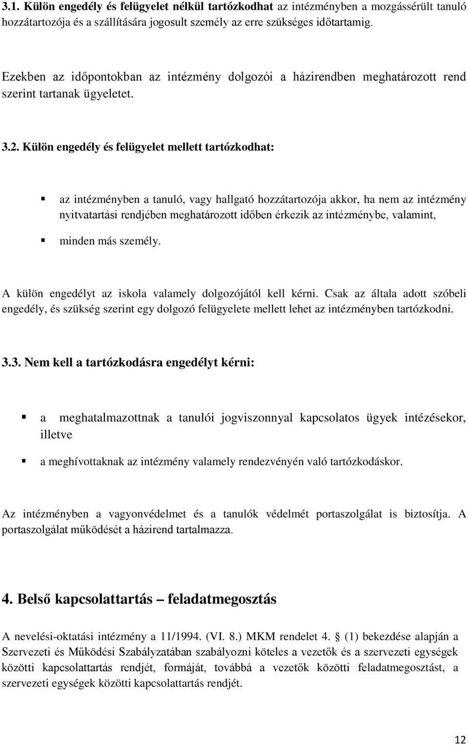 Külön engedély és felügyelet mellett tartózkodhat: az intézményben a tanuló, vagy hallgató hozzátartozója akkor, ha nem az intézmény nyitvatartási rendjében meghatározott időben érkezik az