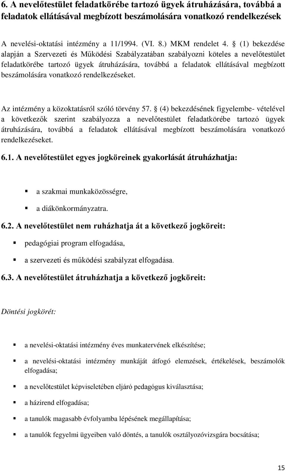 (1) bekezdése alapján a Szervezeti és Működési Szabályzatában szabályozni köteles a nevelőtestület feladatkörébe tartozó ügyek átruházására, továbbá a feladatok ellátásával megbízott beszámolására