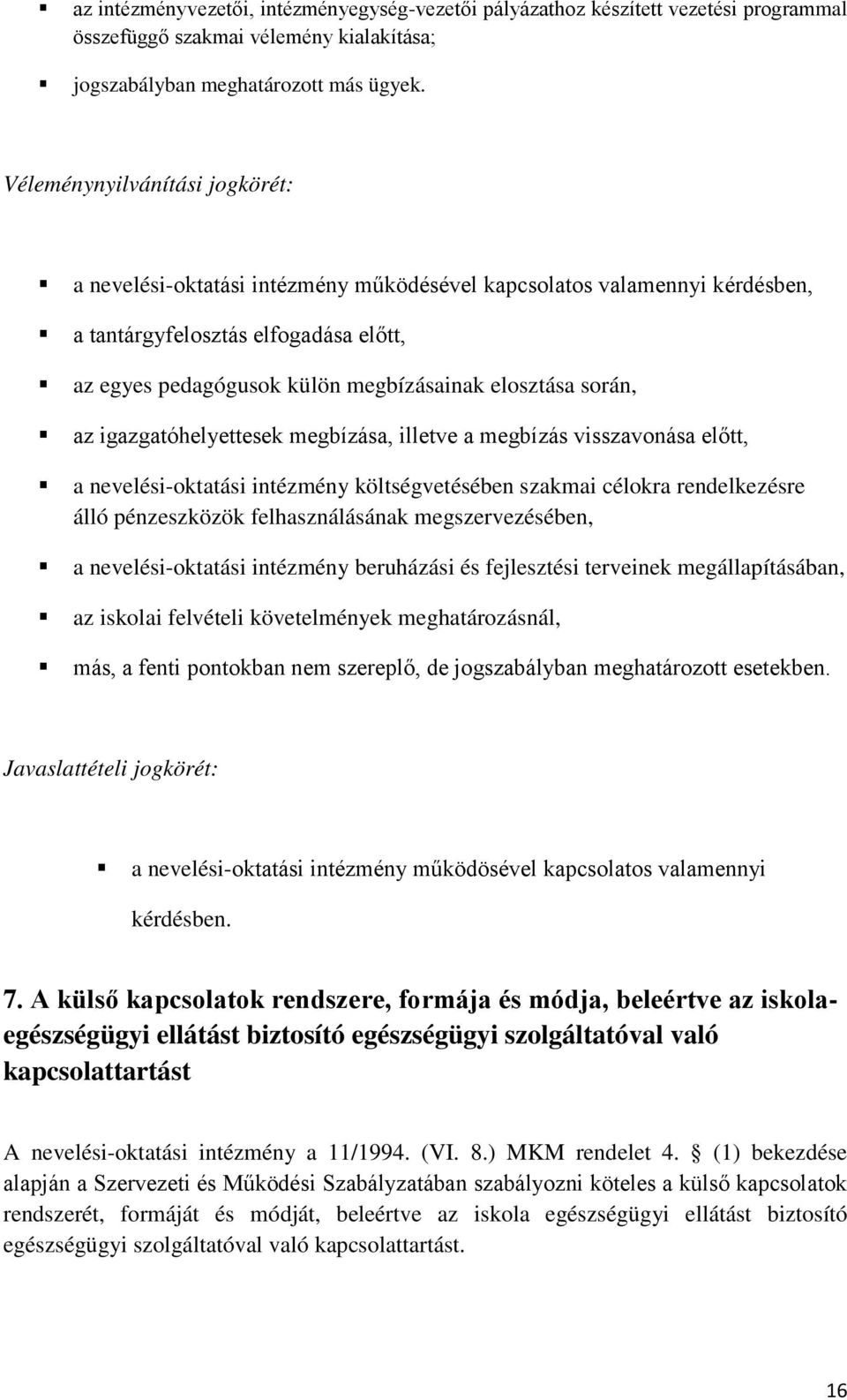 során, az igazgatóhelyettesek megbízása, illetve a megbízás visszavonása előtt, a nevelési-oktatási intézmény költségvetésében szakmai célokra rendelkezésre álló pénzeszközök felhasználásának