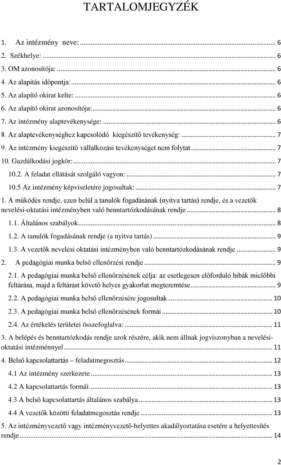 .. 7 10.2. A feladat ellátását szolgáló vagyon:... 7 10.5 Az intézmény képviseletére jogosultak:... 7 1. A működés rendje, ezen belül a tanulók fogadásának (nyitva tartás) rendje, és a vezetők nevelési-oktatási intézményben való benntartózkodásának rendje.