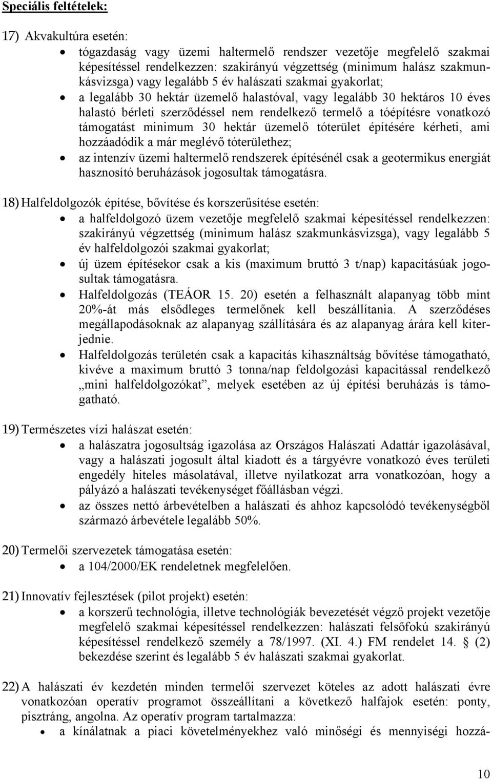 támogatást minimum 30 hektár üzemelő tóterület építésére kérheti, ami hozzáadódik a már meglévő tóterülethez; az intenzív üzemi haltermelő rendszerek építésénél csak a geotermikus energiát hasznosító