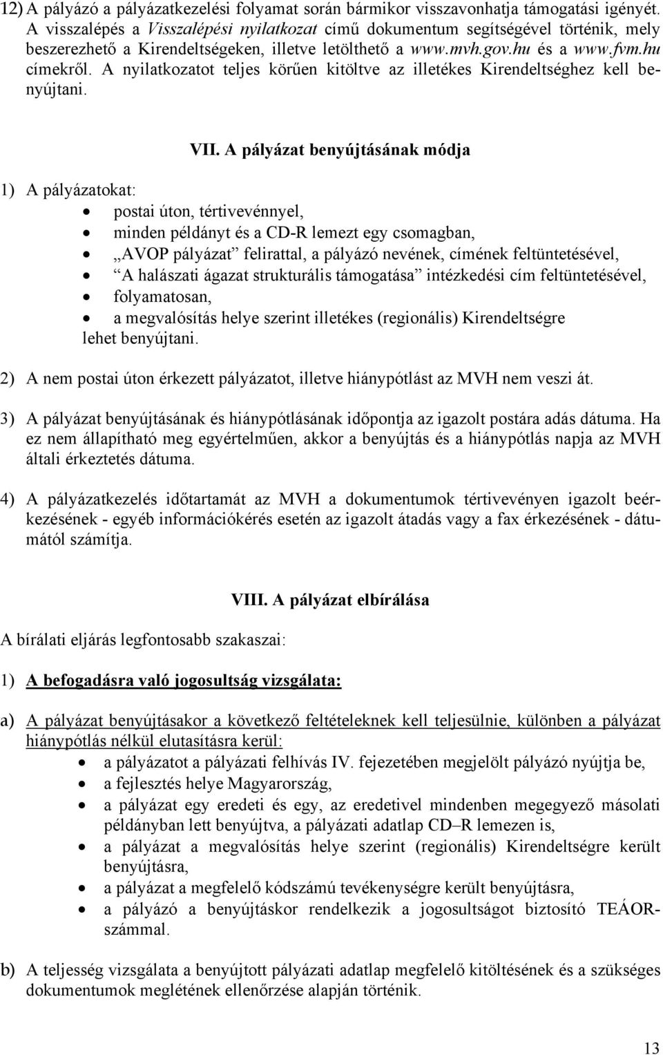 A nyilatkozatot teljes körűen kitöltve az illetékes Kirendeltséghez kell benyújtani. VII.